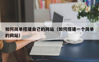 西藏如何简单搭建自己的网站（如何搭建一个简单的网站）