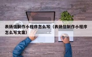 西藏表扬信制作小程序怎么写（表扬信制作小程序怎么写文案）