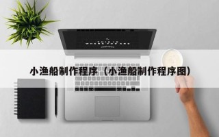 西藏小渔船制作程序（小渔船制作程序图）