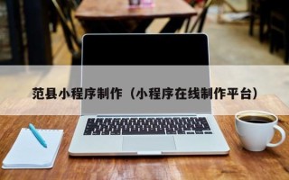 西藏范县小程序制作（小程序在线制作平台）